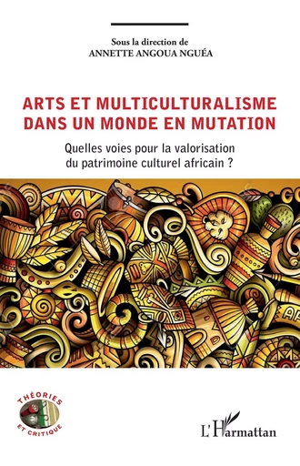 Arts et multiculturalisme dans un monde en mutation - Annette Angoua Nguéa - Editions L'Harmattan