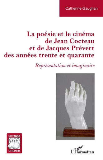 La poésie et le cinéma de Jean Cocteau et de Jacques Prévert des années trente et quarante - Catherine Gaughan - Editions L'Harmattan