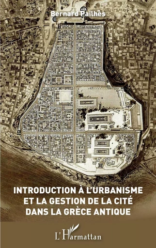 Introduction à l'urbanisme et la gestion de la Cité dans la Grèce antique - BERNARD Pailhes - Editions L'Harmattan