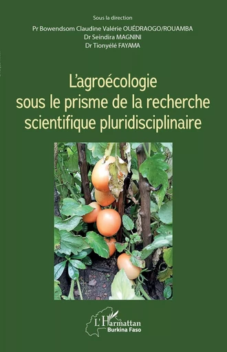 L'agroécologie sous le prisme de la recherche scientifique pluridisciplinaire - Valerie Ouedraogo Rouamba, Tionyélé Fayama, Seindira Magnini - Editions L'Harmattan