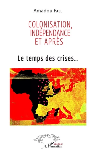 Colonisation, indépendance et après - Amadou Fall - Editions L'Harmattan