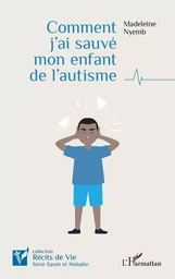 Comment j'ai sauvé mon enfant de l'autisme