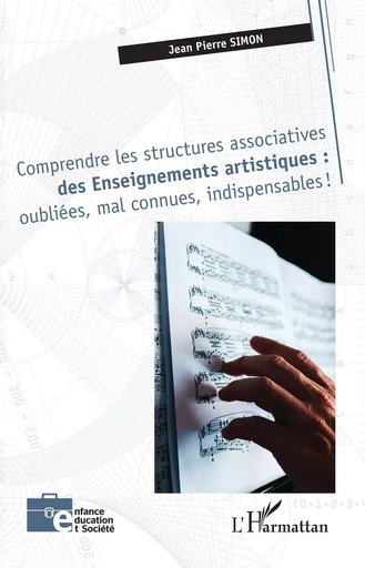 Comprendre les structures associatives des Enseignements artistiques : oubliées, mal connues, indispensables ! - Jean Pierre Simon - Editions L'Harmattan