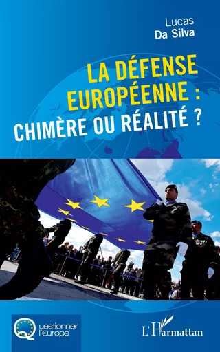 La défense européenne : chimère ou réalité ? - Lucas Da Silva - Editions L'Harmattan