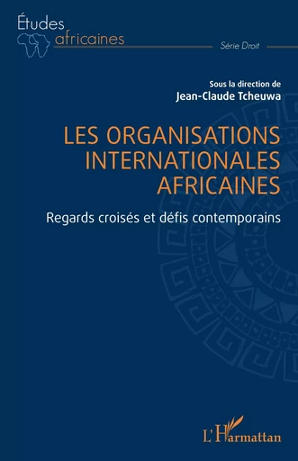 Les organisations internationales africaines - Jean-Claude Tcheuwa - Editions L'Harmattan