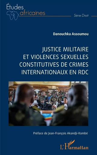 Justice militaire et violences sexuelles constitutives de crimes internationaux en RDC - Danouchka Assoumou - Editions L'Harmattan