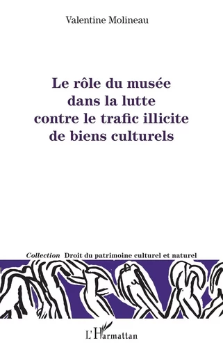 Le rôle du musée dans la lutte contre le trafic illicite de biens culturels - Valentine Molineau - Editions L'Harmattan