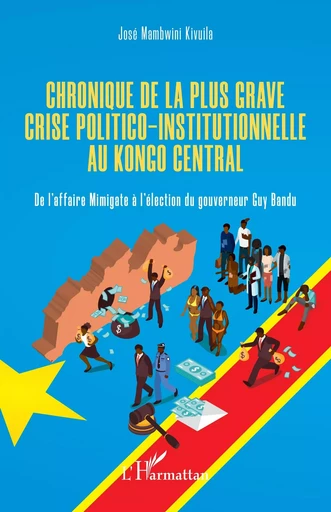 Chronique de la plus grave crise politico-institutionnelle au Kongo central - José Mambwini Kivuila-Kiaku - Editions L'Harmattan