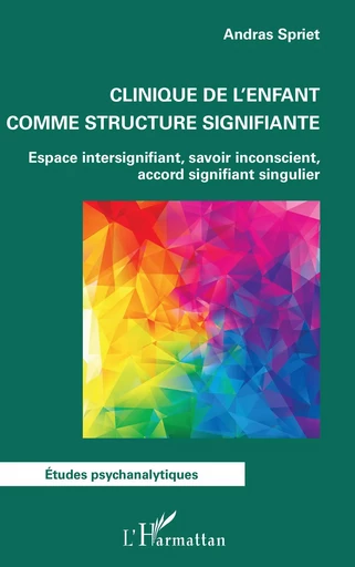 Clinique de l'enfant comme structure signifiante - Andras Spriet - Editions L'Harmattan