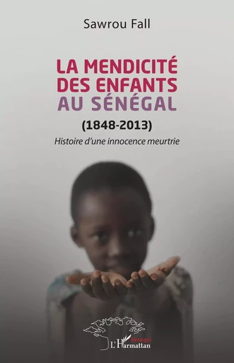 La mendicité des enfants au Sénégal (1848-2013) - Sawrou FALL - Editions L'Harmattan