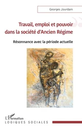 Travail, emploi et pouvoir dans la société d'Ancien Régime