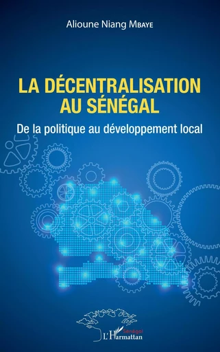 La décentralisation au Sénégal - Alioune Niang Mbaye - Editions L'Harmattan