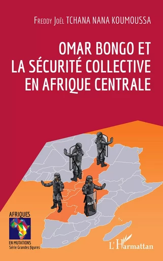 Omar Bongo et la sécurité collective en Afrique Centrale - Freddy Joel Tchana Nana Koumoussa - Editions L'Harmattan