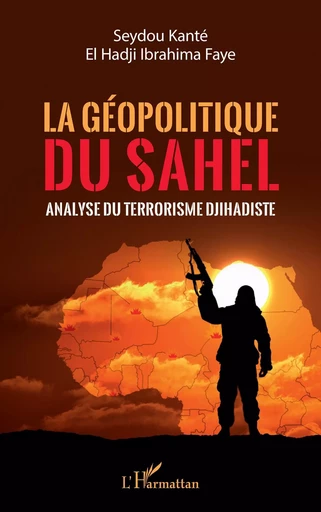 La géopolitique du Sahel - Seydou Kanté, El Hadji Ibrahima Faye - Editions L'Harmattan