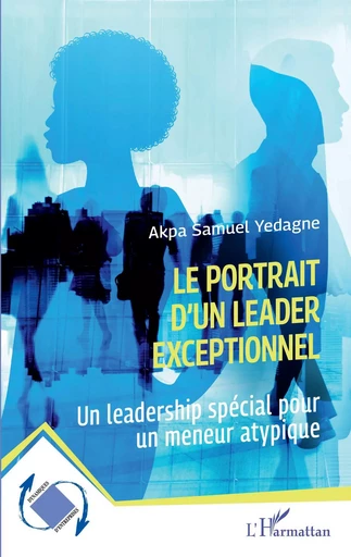 Le portrait d'un leader exceptionnel - Akpa Samuel Yedagne - Editions L'Harmattan