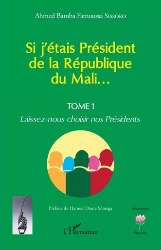 Si j'étais Président de la République du Mali... - Ahmed Bamba Famoussa Sissoko - Editions L'Harmattan