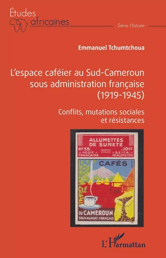 L'espace caféier au Sud-Cameroun sous administration française (1919-1945) - Emmanuel Tchumtchoua - Editions L'Harmattan