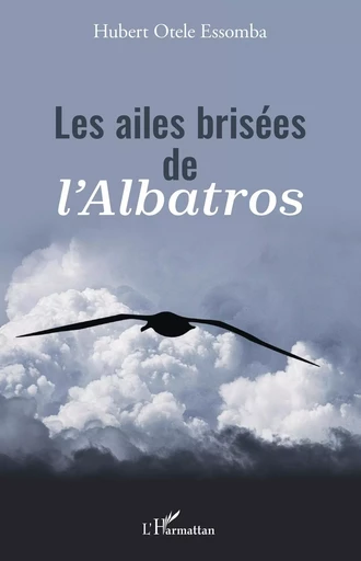 Les ailes brisées de l'Albatros - Hubert Otele Essomba - Editions L'Harmattan