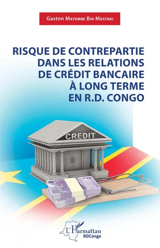 Risque de contrepartie dans les relations de crédit bancaire à long terme en R.D.Congo - Gaston Mayembe Bin Mastaki - Editions L'Harmattan