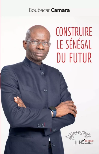 Construire le Sénégal du futur - Boubacar Camara - Editions L'Harmattan