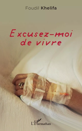 Excusez-moi de vivre - Foudil Khelifa - Editions L'Harmattan