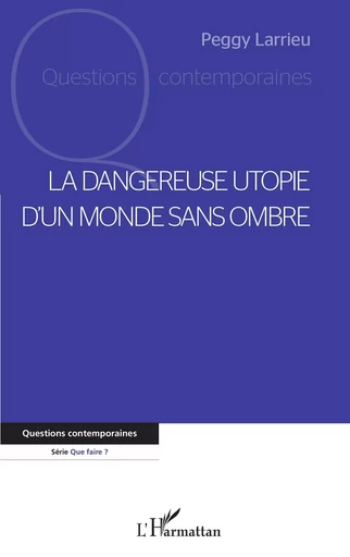 La dangereuse utopie d'un monde sans ombre - Peggy Larrieu - Editions L'Harmattan