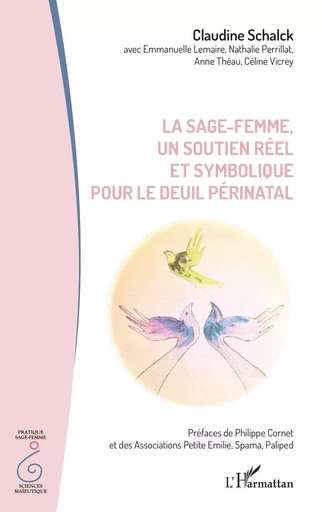 La sage-femme, un soutien réel et symbolique pour le deuil périnatal - Claudine Schalck, Anne Théau, Céline Vicrey, Nathalie Perrillat, Emmanuelle Lemaire - Editions L'Harmattan