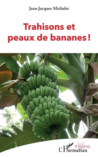 Trahisons et peaux de bananes ! - Jean-Jacques Michelet - Editions L'Harmattan