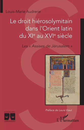 Le droit hiérosolymitain dans l'Orient latin du XIe au XVIe siècle - Louis-Marie Audrerie - Editions L'Harmattan