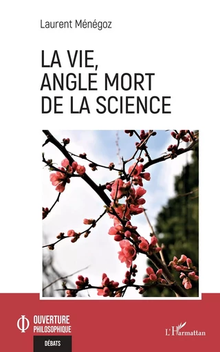 La vie, angle mort de la science - Laurent MENEGOZ - Editions L'Harmattan