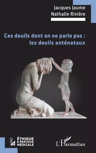 Ces deuils dont on ne parle pas : les deuils anténataux - Jacques Jaume, Nathalie Rivière - Editions L'Harmattan