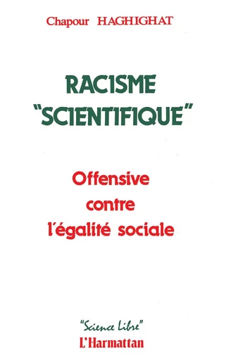 Racisme "Scienctifique" - Chapour Haghighat - Editions L'Harmattan