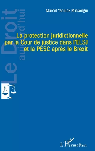 La protection juridictionnelle par la Cour de justice dans l'ELSJ et la PESC après le Brexit - Marcel Yannick Minsongui - Editions L'Harmattan