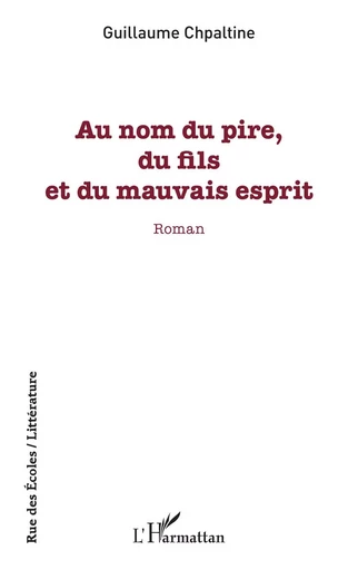 Au nom du pire, du fils et du mauvais esprit - Guillaume Chpaltine - Editions L'Harmattan