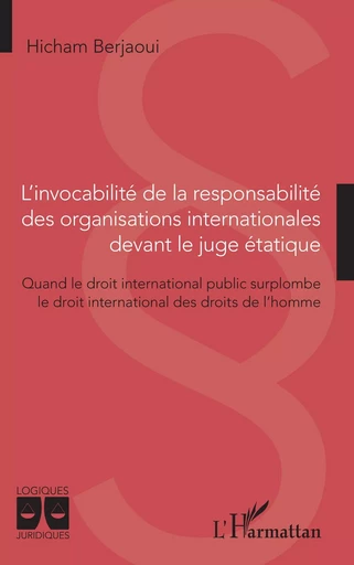 L'invocabilité de la responsabilité des organisations internationales devant le juge étatique - Hicham Berjaoui - Editions L'Harmattan