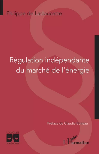 Régulation indépendante du marché de l'énergie - Philippe de Ladoucette - Editions L'Harmattan