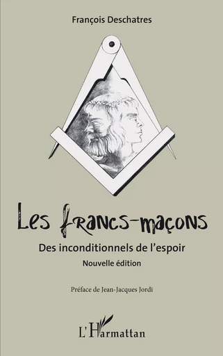 Les francs-maçons. Des inconditionnels de l'espoir - François Deschatres - Editions L'Harmattan