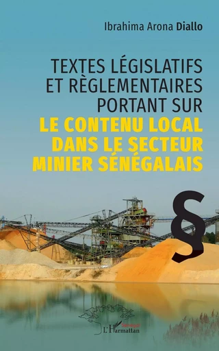 Textes législatifs et règlementaires portant sur le contenu local dans le secteur minier sénégalais - Ibrahima Arona Diallo - Editions L'Harmattan