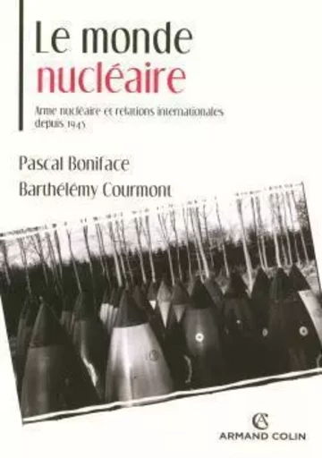 Le monde nucléaire. Arme nucléaire et relations internationales depuis 1945 - Pascal Boniface, Barthélémy Courmont - ARMAND COLIN