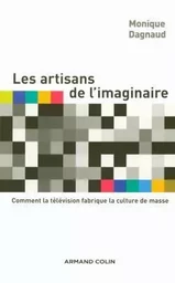 Les artisans de l'imaginaire - Comment la télévision fabrique la culture de masse ?