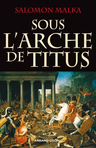 Sous l'Arche de Titus - Salomon Malka - ARMAND COLIN