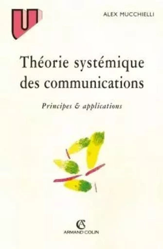 Théorie systémique des communications - Alex Mucchielli - ARMAND COLIN