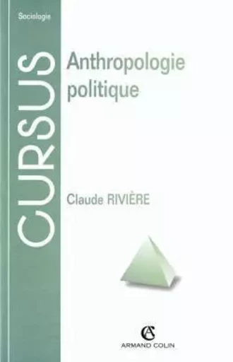 Anthropologie politique - Claude Rivière - ARMAND COLIN