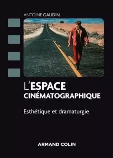 L'espace cinématographique - Esthétique et dramaturgie - Antoine Gaudin - ARMAND COLIN