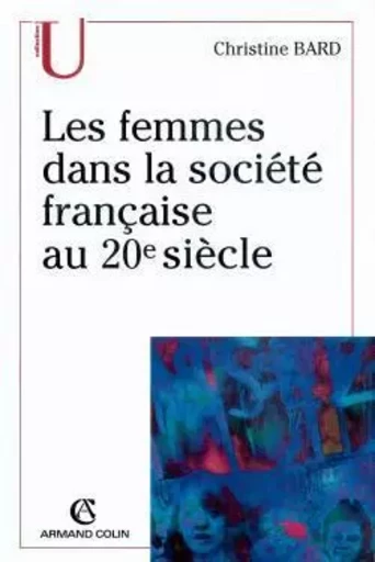 Les femmes dans la société française au 20e siècle - Christine Bard - ARMAND COLIN