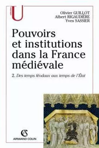 Pouvoirs et institutions dans la France médiévale - Yves Sassier, Olivier Guillot, Albert Rigaudière - ARMAND COLIN