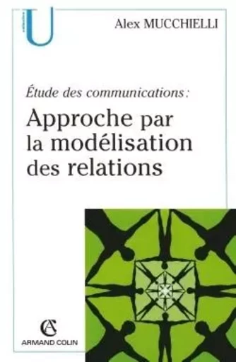 Étude des communications : approche par la modélisation des relations - Alex Mucchielli - ARMAND COLIN