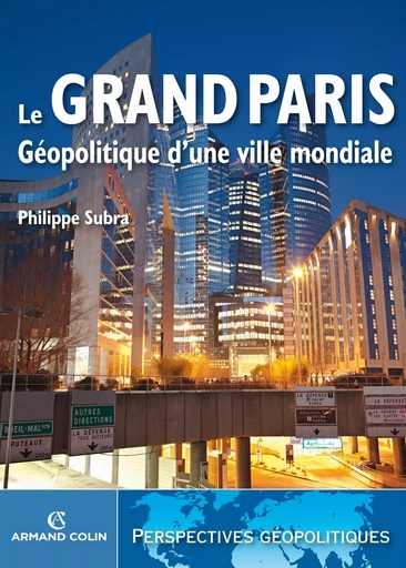 Le Grand Paris - Géopolitique d'une ville mondiale - Philippe Subra - ARMAND COLIN