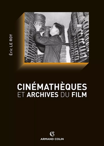 Cinémathèques et archives du film - Eric LE ROY - ARMAND COLIN