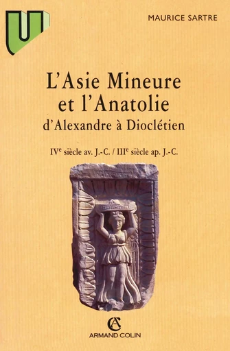 L'Asie Mineure et l'Anatolie d'Alexandre à Dioclétien - Maurice Sartre - ARMAND COLIN